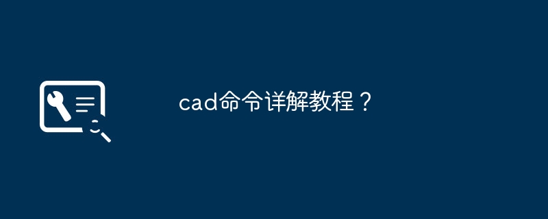 CAD命令大全解析：150+核心指令应用场景 - 格发许可优化